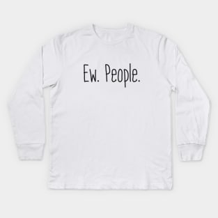 Ew. People. Kids Long Sleeve T-Shirt